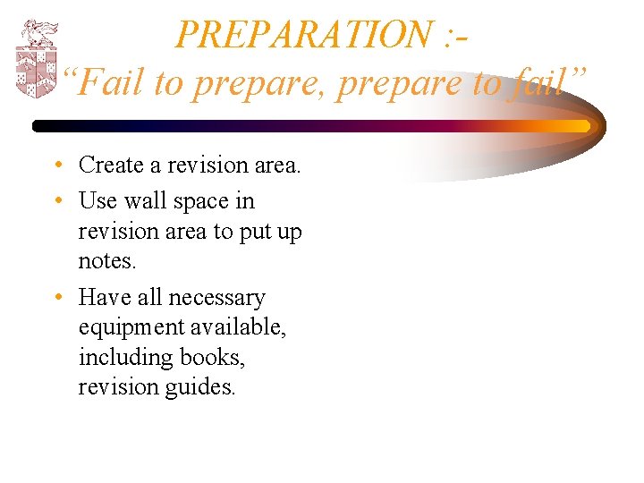 PREPARATION : - “Fail to prepare, prepare to fail” • Create a revision area.
