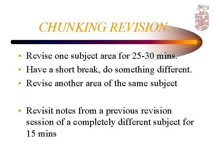 CHUNKING REVISION: • Revise one subject area for 25 -30 mins. • Have a