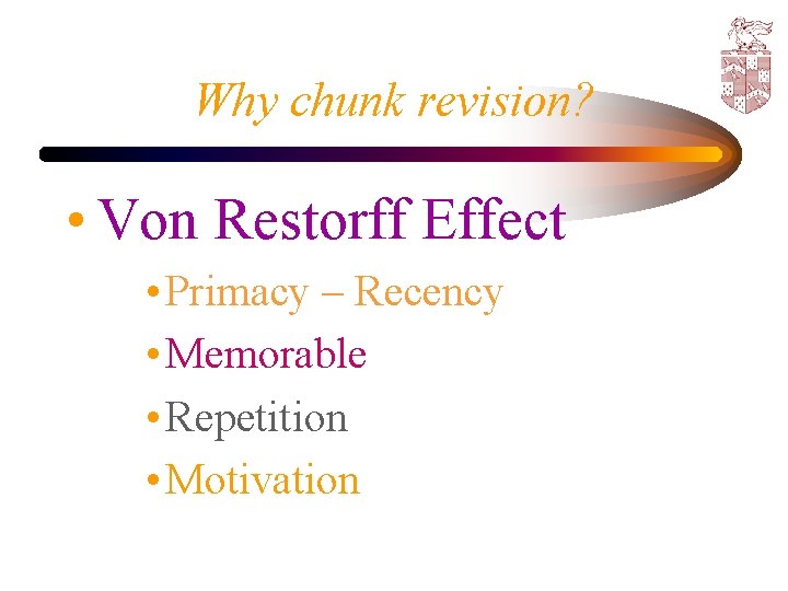 Why chunk revision? • Von Restorff Effect • Primacy – Recency • Memorable •