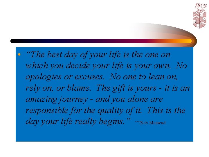  • “The best day of your life is the on which you decide