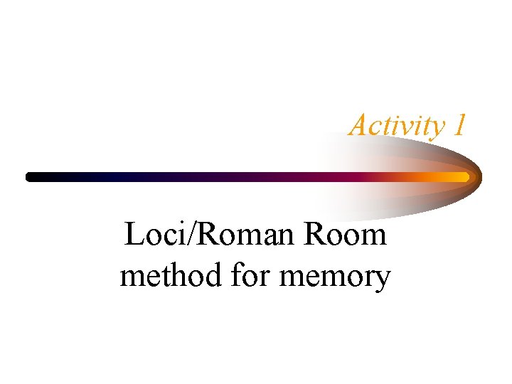 Activity 1 Loci/Roman Room method for memory 