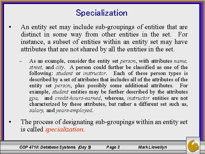 Specialization • An entity set may include sub-groupings of entities that are distinct in