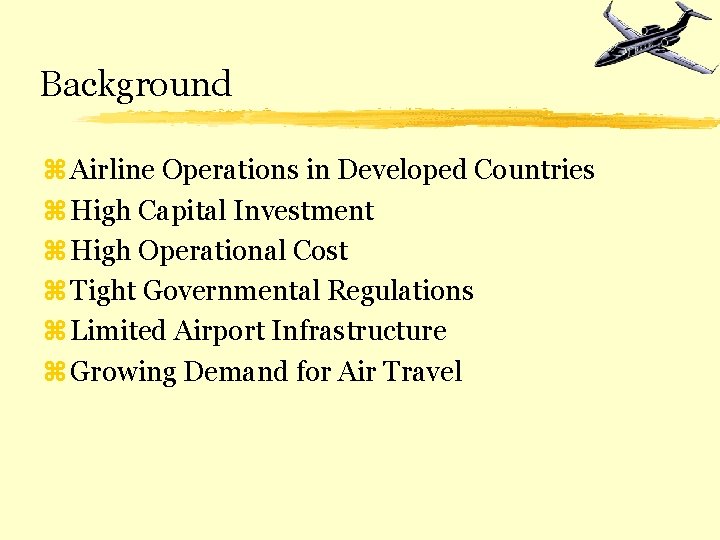Background z Airline Operations in Developed Countries z High Capital Investment z High Operational