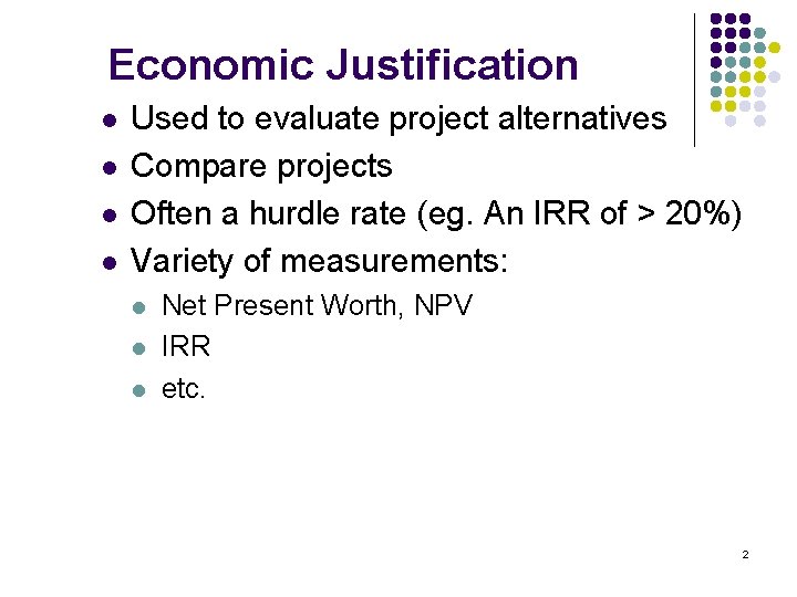 Economic Justification l l Used to evaluate project alternatives Compare projects Often a hurdle