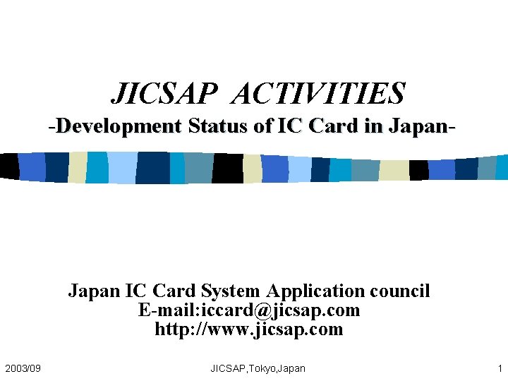 JICSAP ACTIVITIES -Development Status of IC Card in Japan-　 Japan IC Card System Application