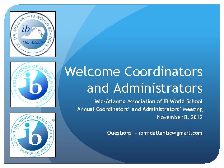 Welcome Coordinators and Administrators Mid-Atlantic Association of IB World School Annual Coordinators’ and Administrators’