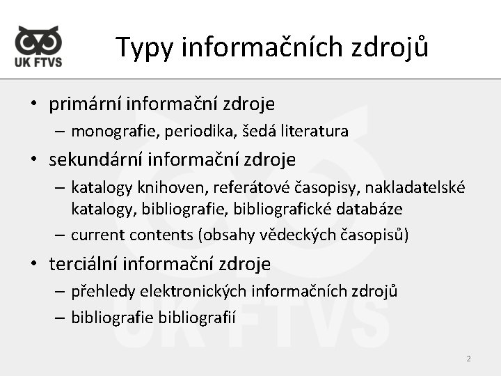Typy informačních zdrojů • primární informační zdroje – monografie, periodika, šedá literatura • sekundární