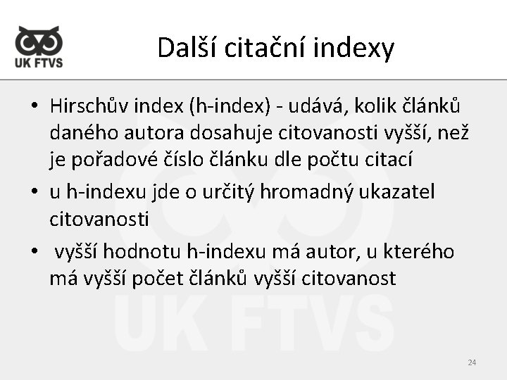 Další citační indexy • Hirschův index (h-index) - udává, kolik článků daného autora dosahuje