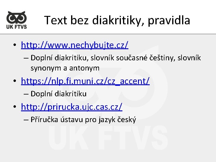 Text bez diakritiky, pravidla • http: //www. nechybujte. cz/ – Doplní diakritiku, slovník současné