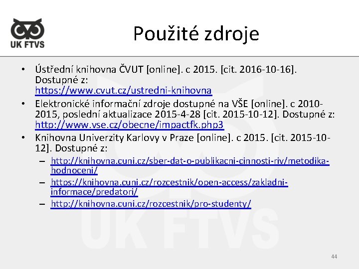 Použité zdroje • Ústřední knihovna ČVUT [online]. c 2015. [cit. 2016 -10 -16]. Dostupné