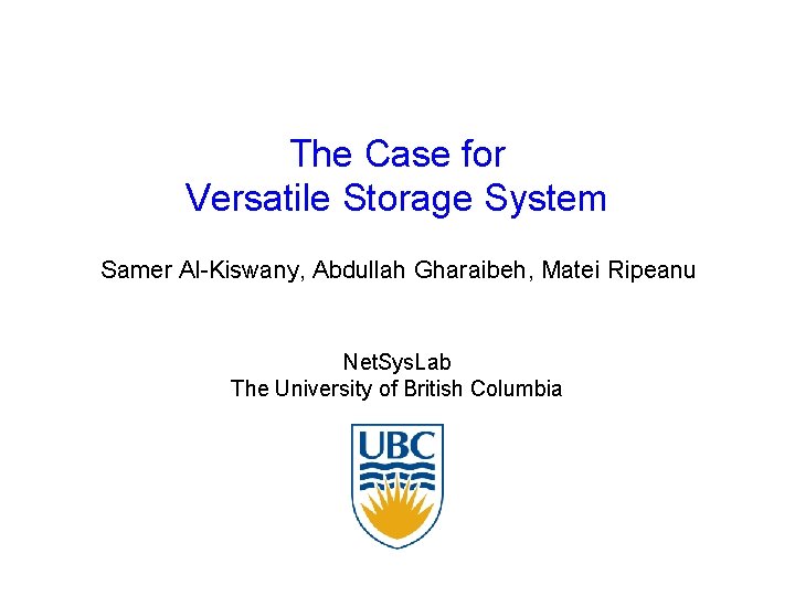 The Case for Versatile Storage System Samer Al-Kiswany, Abdullah Gharaibeh, Matei Ripeanu Net. Sys.