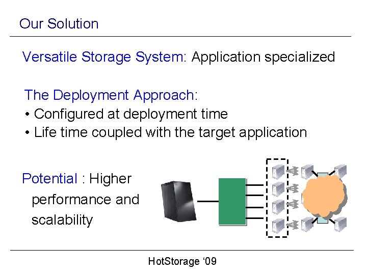 Our Solution Versatile Storage System: Application specialized The Deployment Approach: • Configured at deployment
