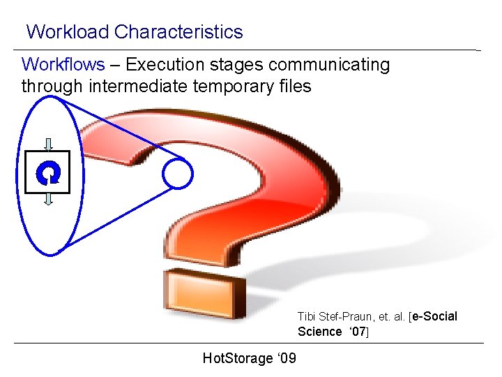 Workload Characteristics Workflows – Execution stages communicating through intermediate temporary files Tibi Stef-Praun, et.