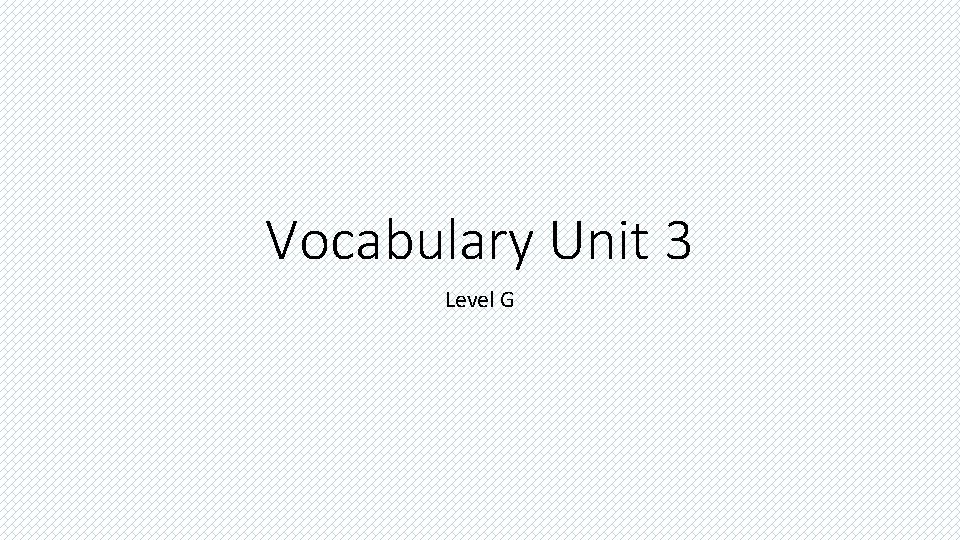 Vocabulary Unit 3 Level G 