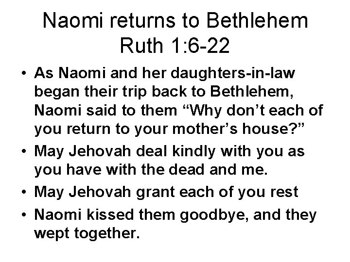 Naomi returns to Bethlehem Ruth 1: 6 -22 • As Naomi and her daughters-in-law