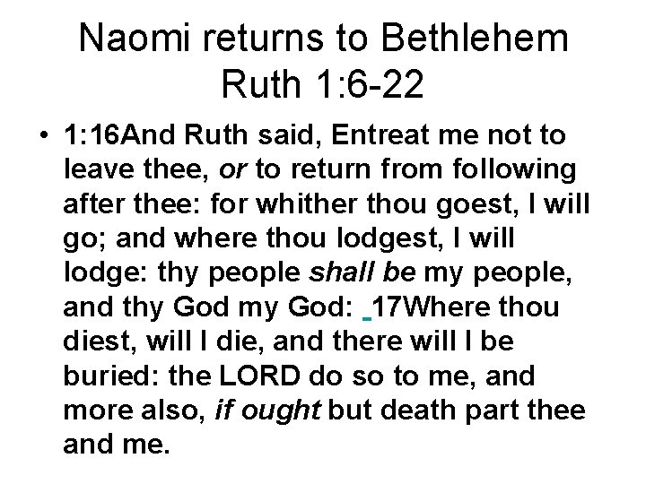 Naomi returns to Bethlehem Ruth 1: 6 -22 • 1: 16 And Ruth said,