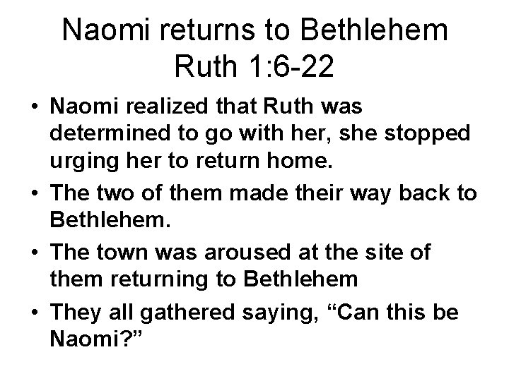 Naomi returns to Bethlehem Ruth 1: 6 -22 • Naomi realized that Ruth was