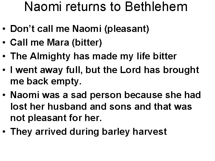 Naomi returns to Bethlehem • • Don’t call me Naomi (pleasant) Call me Mara