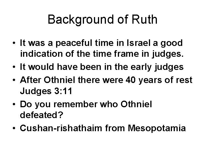 Background of Ruth • It was a peaceful time in Israel a good indication