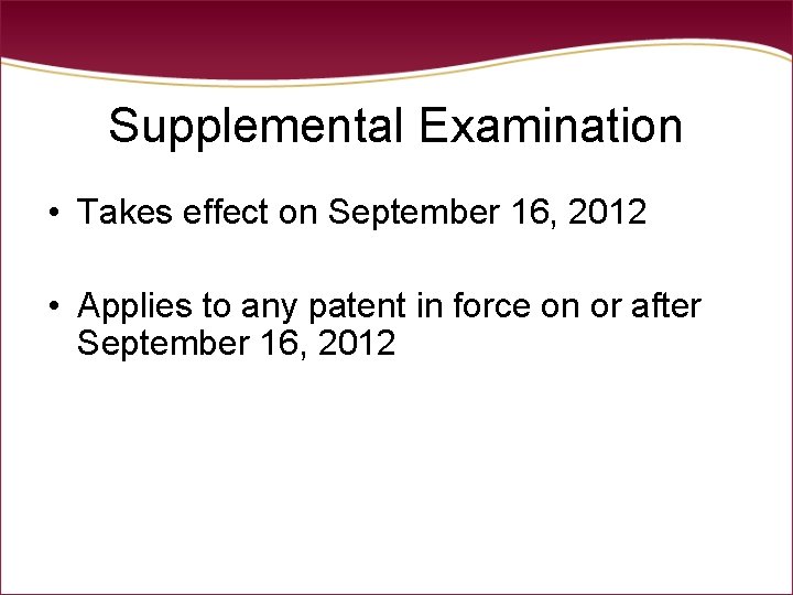 Supplemental Examination • Takes effect on September 16, 2012 • Applies to any patent Supplemental Examination • Takes effect on September 16, 2012 • Applies to any patent