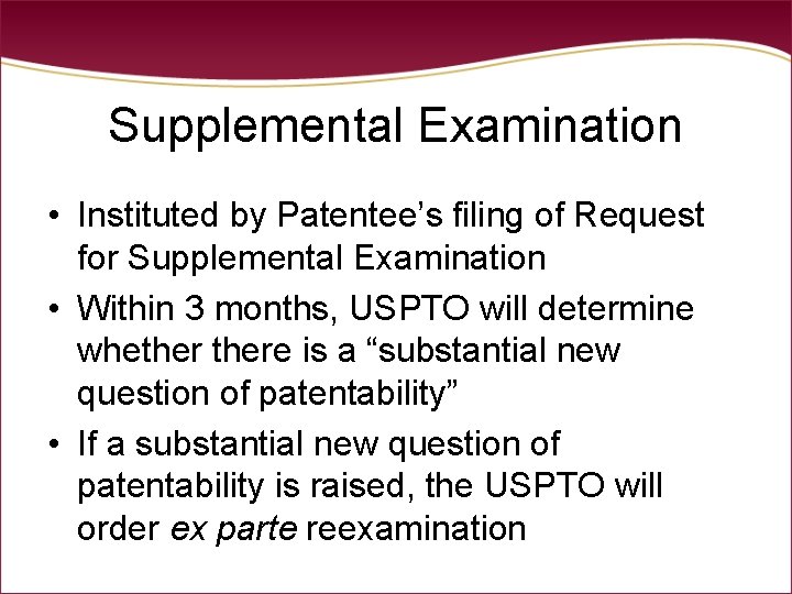 Supplemental Examination • Instituted by Patentee’s filing of Request for Supplemental Examination • Within Supplemental Examination • Instituted by Patentee’s filing of Request for Supplemental Examination • Within