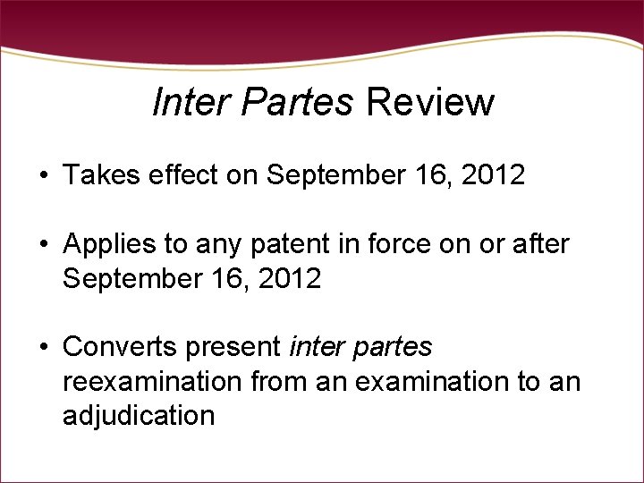 Inter Partes Review • Takes effect on September 16, 2012 • Applies to any Inter Partes Review • Takes effect on September 16, 2012 • Applies to any