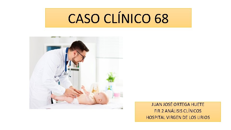 CASO CLÍNICO 68 JUAN JOSÉ ORTEGA HUETE FIR 2 ANÁLISIS CLÍNICOS HOSPITAL VIRGEN DE