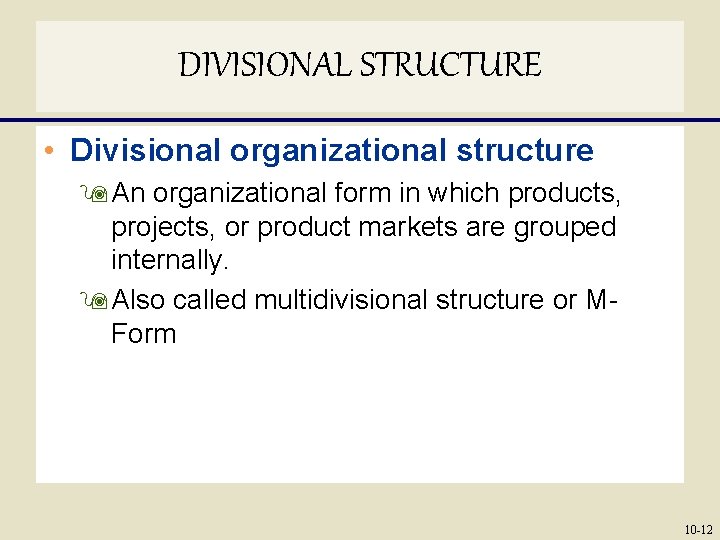 DIVISIONAL STRUCTURE • Divisional organizational structure 9 An organizational form in which products, projects,