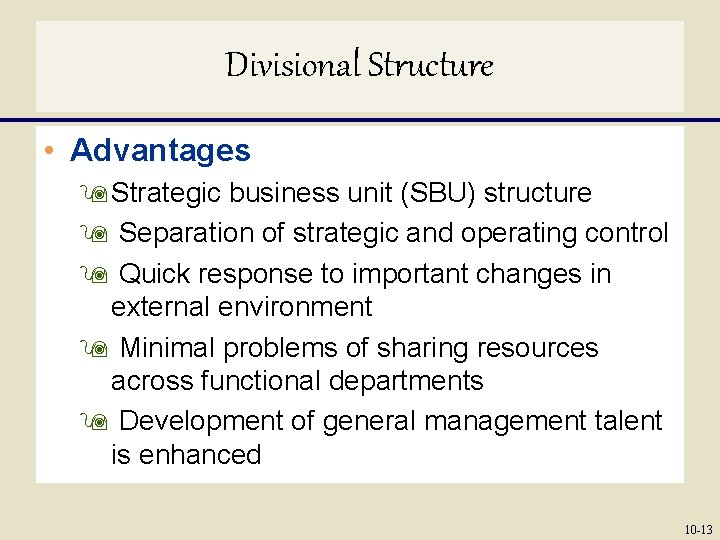 Divisional Structure • Advantages 9 Strategic business unit (SBU) structure 9 Separation of strategic