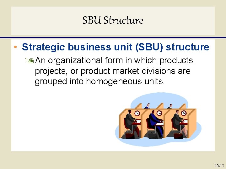 SBU Structure • Strategic business unit (SBU) structure 9 An organizational form in which