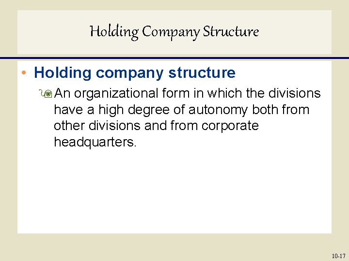 Holding Company Structure • Holding company structure 9 An organizational form in which the