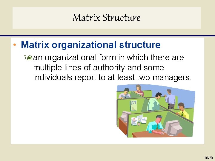 Matrix Structure • Matrix organizational structure 9 an organizational form in which there are