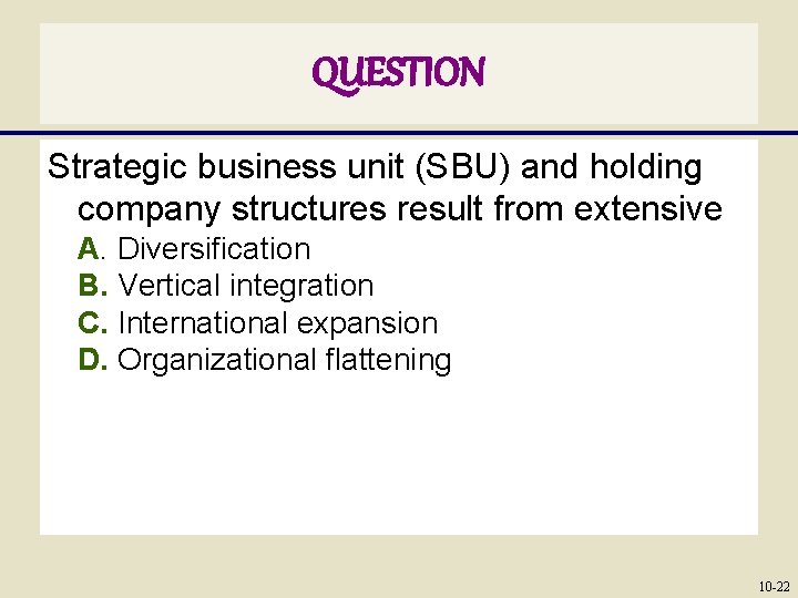 QUESTION Strategic business unit (SBU) and holding company structures result from extensive A. Diversification