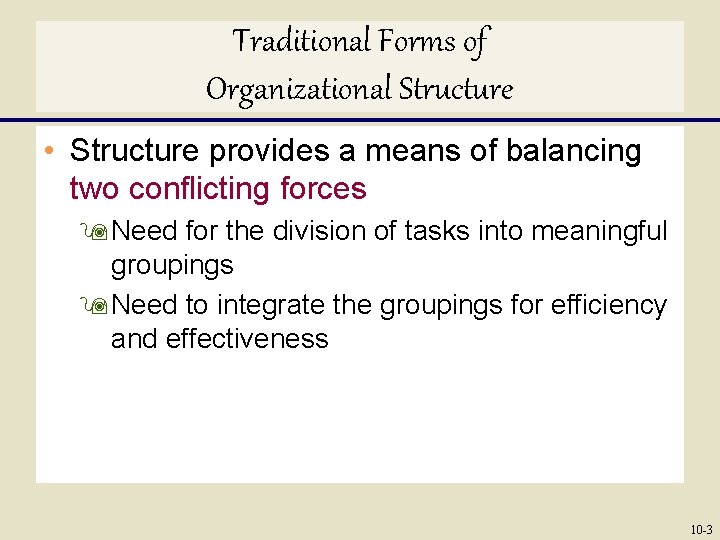 Traditional Forms of Organizational Structure • Structure provides a means of balancing two conflicting