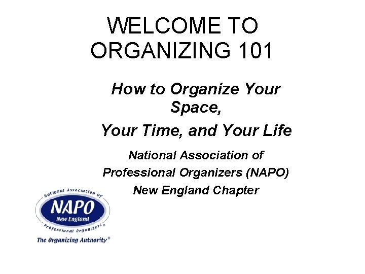 WELCOME TO ORGANIZING 101 How to Organize Your Space, Your Time, and Your Life