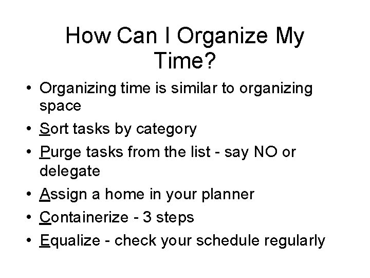 How Can I Organize My Time? • Organizing time is similar to organizing space