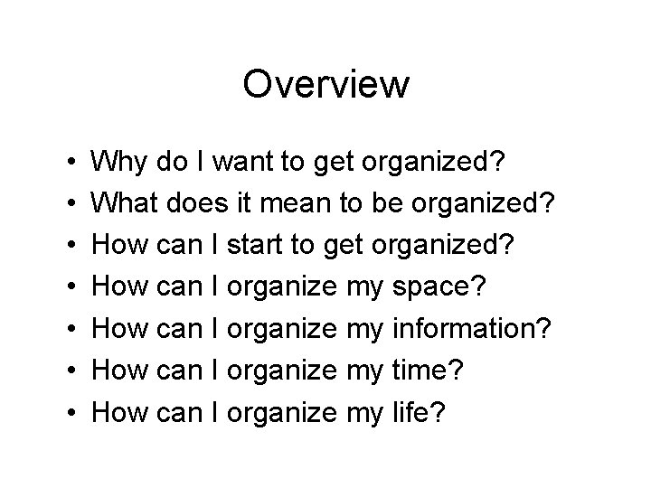 Overview • • Why do I want to get organized? What does it mean