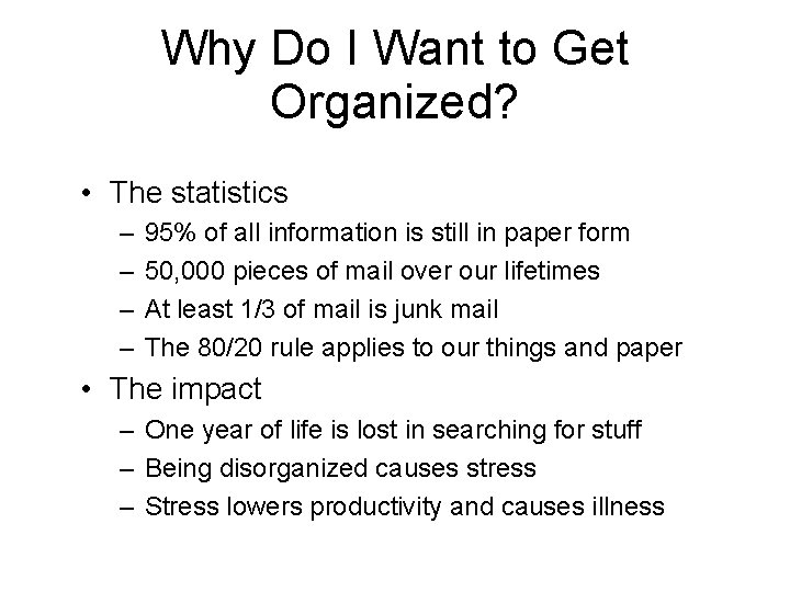 Why Do I Want to Get Organized? • The statistics – – 95% of