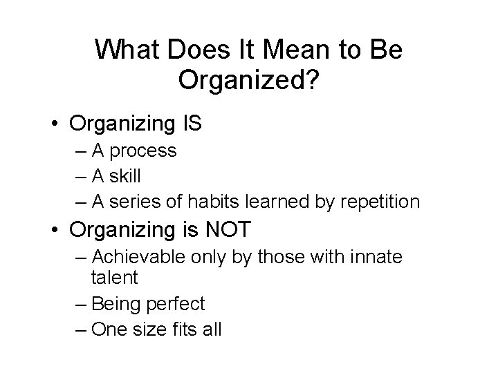 What Does It Mean to Be Organized? • Organizing IS – A process –