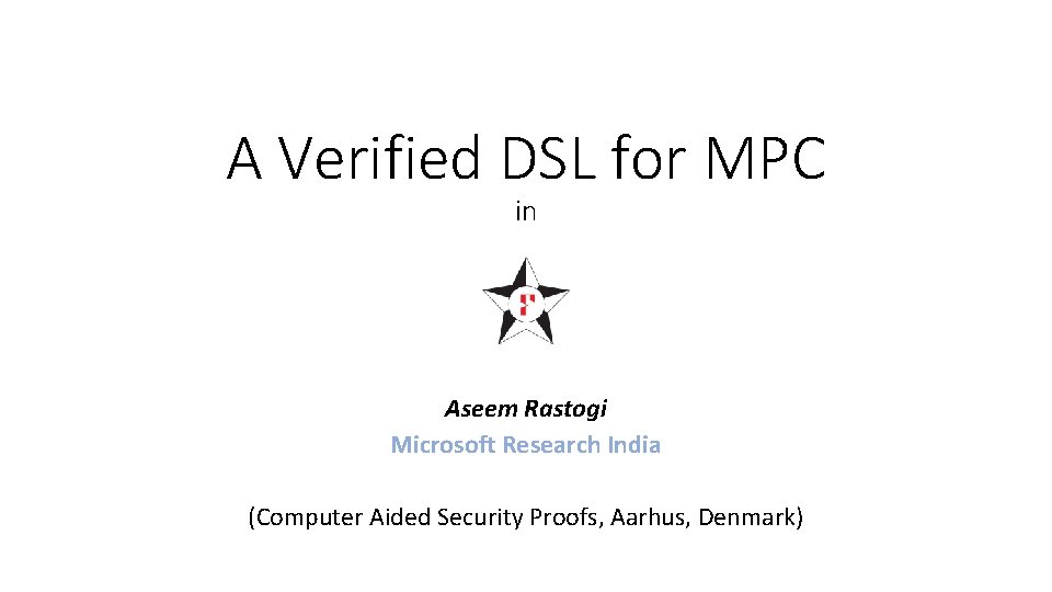 A Verified DSL for MPC in Aseem Rastogi Microsoft Research India (Computer Aided Security