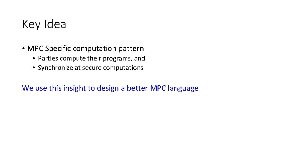 Key Idea • MPC Specific computation pattern • Parties compute their programs, and •