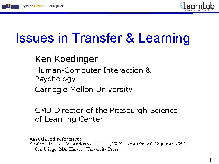 Issues in Transfer & Learning Ken Koedinger Human-Computer Interaction & Psychology Carnegie Mellon University
