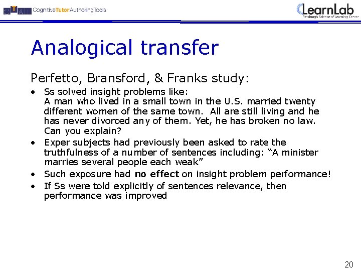 Analogical transfer Perfetto, Bransford, & Franks study: • Ss solved insight problems like: A