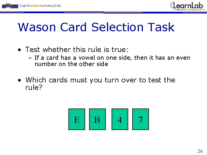 Wason Card Selection Task • Test whether this rule is true: – If a