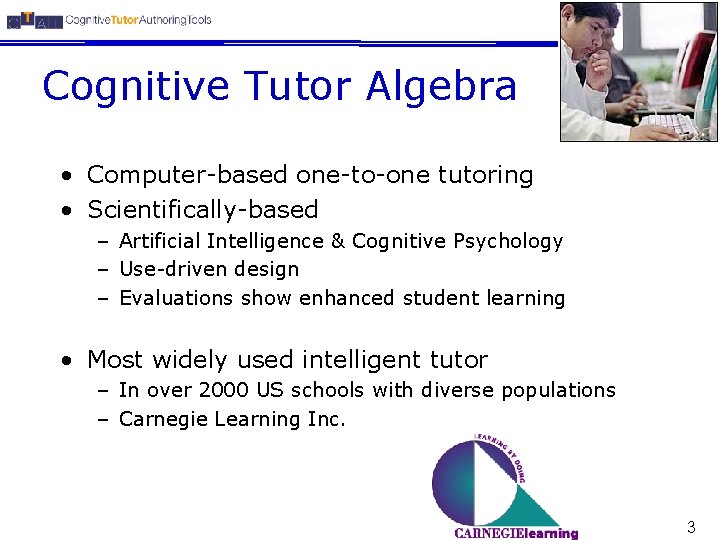 Cognitive Tutor Algebra • Computer-based one-to-one tutoring • Scientifically-based – Artificial Intelligence & Cognitive