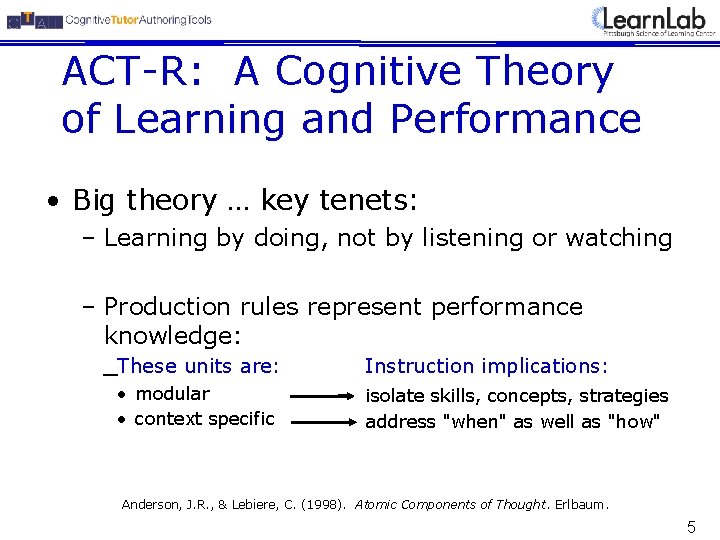 ACT-R: A Cognitive Theory of Learning and Performance • Big theory … key tenets: