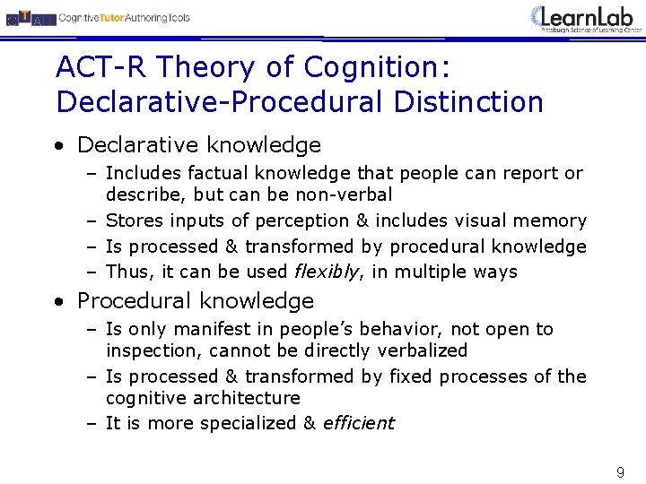 ACT-R Theory of Cognition: Declarative-Procedural Distinction • Declarative knowledge – Includes factual knowledge that