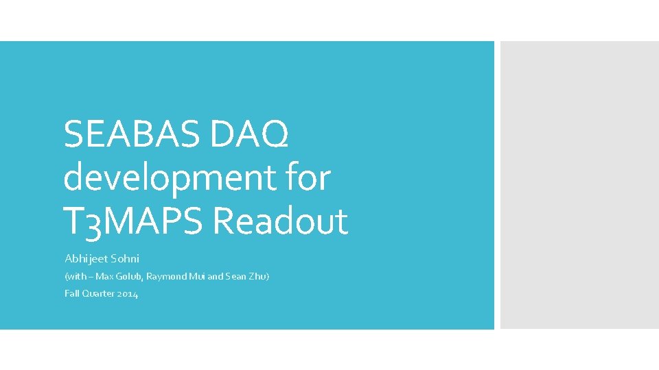 SEABAS DAQ development for T 3 MAPS Readout Abhijeet Sohni (with – Max Golub,