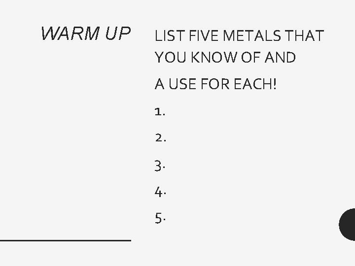 WARM UP LIST FIVE METALS THAT YOU KNOW OF AND A USE FOR EACH!