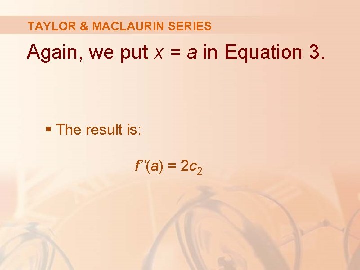 TAYLOR & MACLAURIN SERIES Again, we put x = a in Equation 3. §